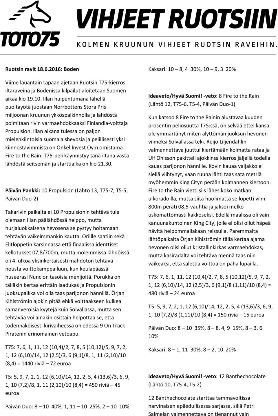 Illan aikana tulessa on paljon mielenkiintoisia suomalaishevosia ja pelillisesti yksi kiinnostavimmista on Onkel Invest Oy:n omistama Fire to the Rain.