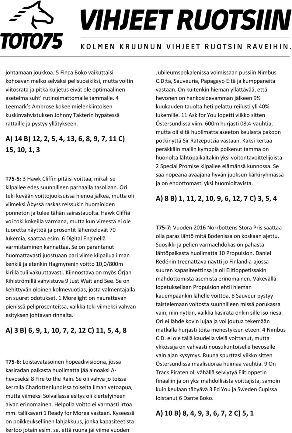 A) 14 B) 12, 2, 5, 4, 13, 6, 8, 9, 7, 11 C) 15, 10, 1, 3 T75-5: 3 Hawk Cliffin pitäisi voittaa, mikäli se kilpailee edes suunnilleen parhaalla tasollaan.