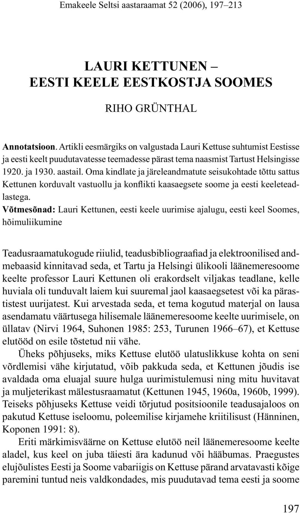 Oma kindlate ja järeleandmatute seisukohtade tõttu sattus Kettunen korduvalt vastuollu ja konflikti kaasaegsete soome ja eesti keeleteadlastega.