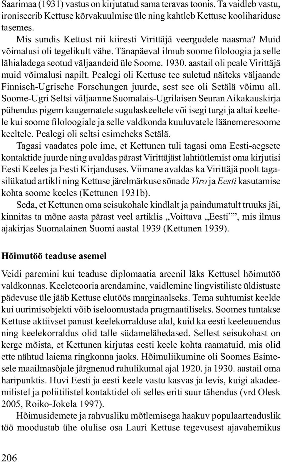 aastail oli peale Virittäjä muid võimalusi napilt. Pealegi oli Kettuse tee suletud näiteks väljaande Finnisch-Ugrische Forschungen juurde, sest see oli Setälä võimu all.