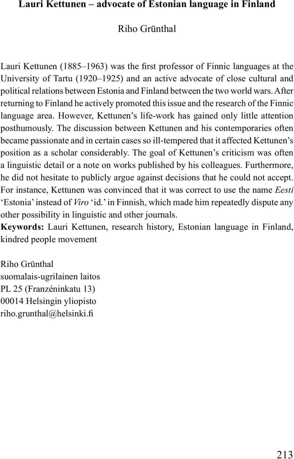 After returning to Finland he actively promoted this issue and the research of the Finnic language area. However, Kettunen s life-work has gained only little attention posthumously.