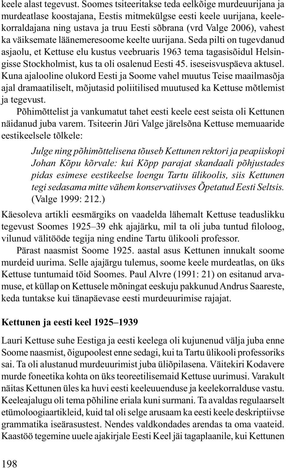 väiksemate läänemeresoome keelte uurijana. Seda pilti on tugevdanud asjaolu, et Kettuse elu kustus veebruaris 1963 tema tagasisõidul Helsingisse Stockholmist, kus ta oli osalenud Eesti 45.