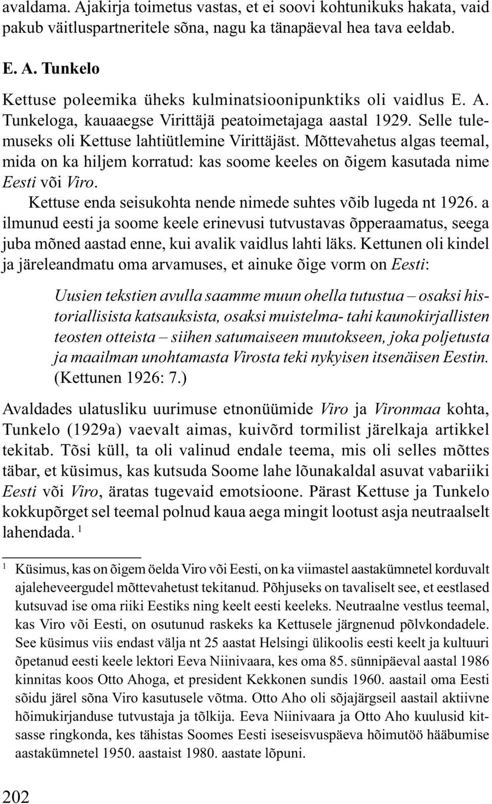 Mõttevahetus algas teemal, mida on ka hiljem korratud: kas soome keeles on õigem kasutada nime Eesti või Viro. Kettuse enda seisukohta nende nimede suhtes võib lugeda nt 1926.