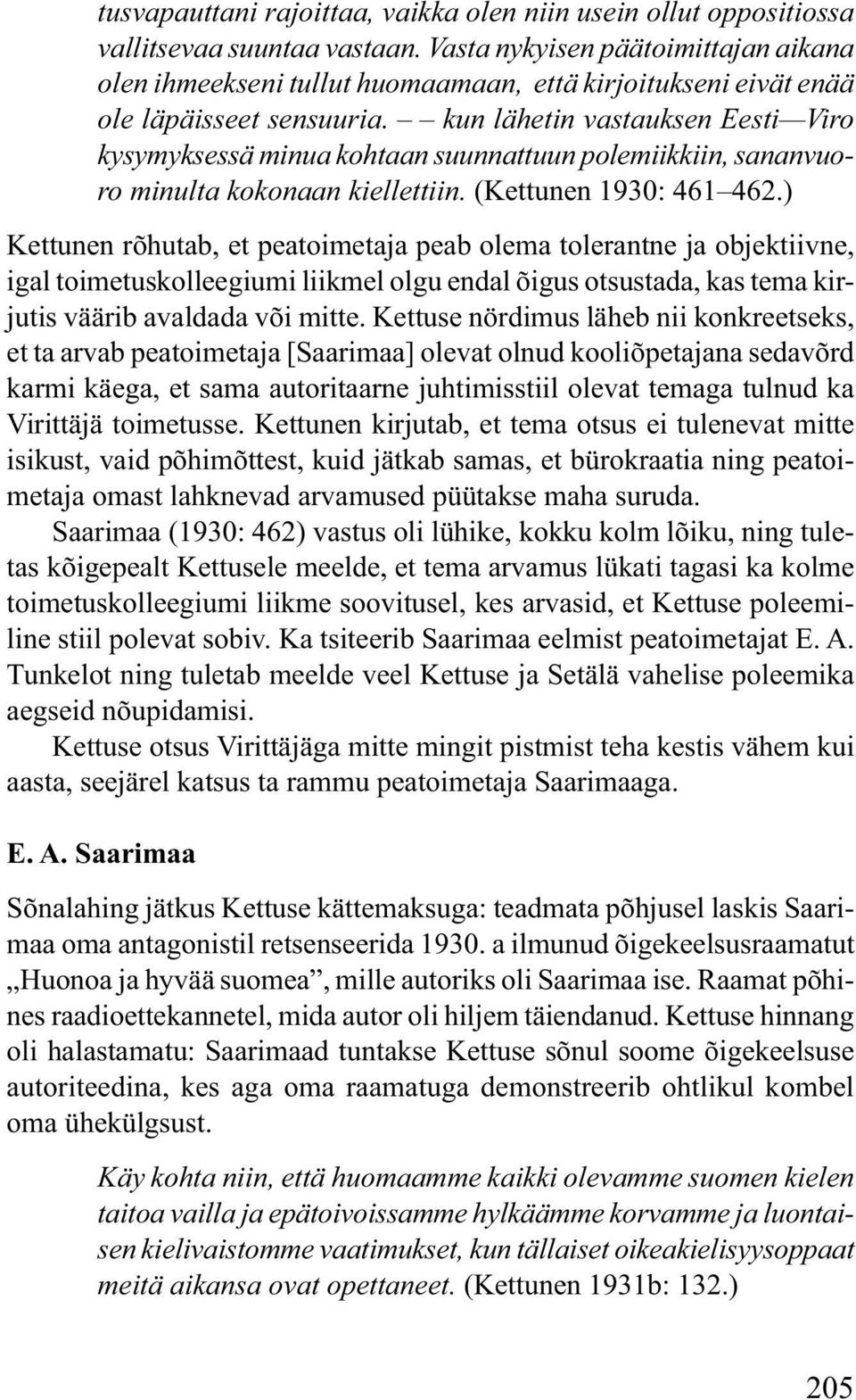 kun lähetin vastauksen Eesti Viro kysymyksessä minua kohtaan suunnattuun polemiikkiin, sananvuoro minulta kokonaan kiellettiin. (Kettunen 1930: 461 462.
