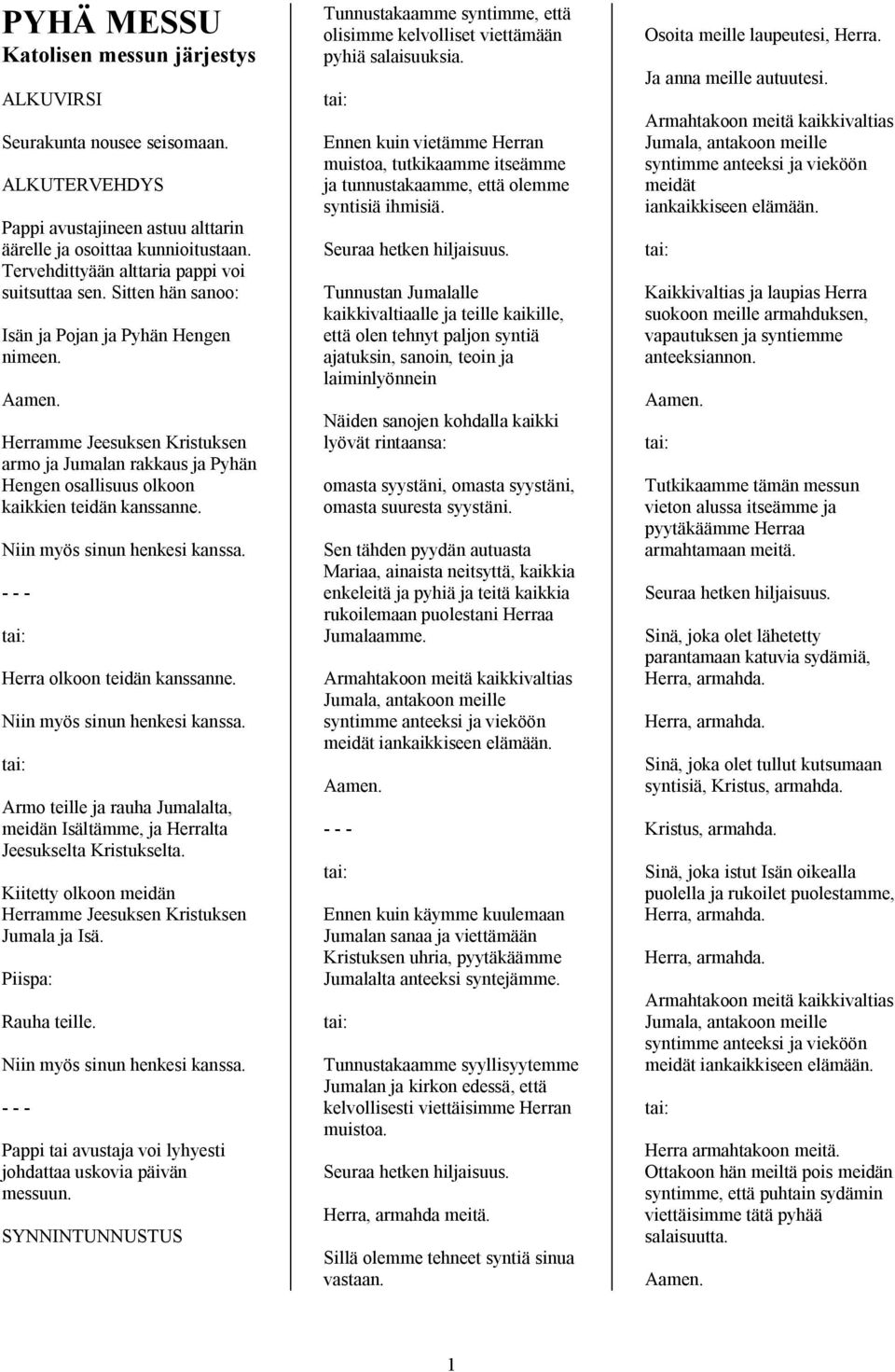Herramme Jeesuksen Kristuksen armo ja Jumalan rakkaus ja Pyhän Hengen osallisuus olkoon kaikkien teidän kanssanne. Herra olkoon teidän kanssanne.