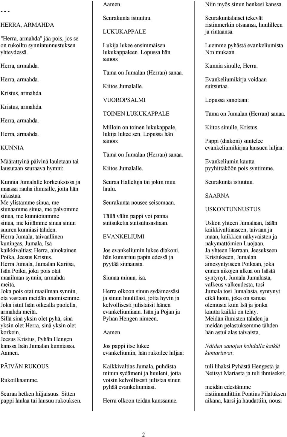 Me ylistämme sinua, me siunaamme sinua, me palvomme sinua, me kunnioitamme sinua, me kiitämme sinua sinun suuren kunniasi tähden.