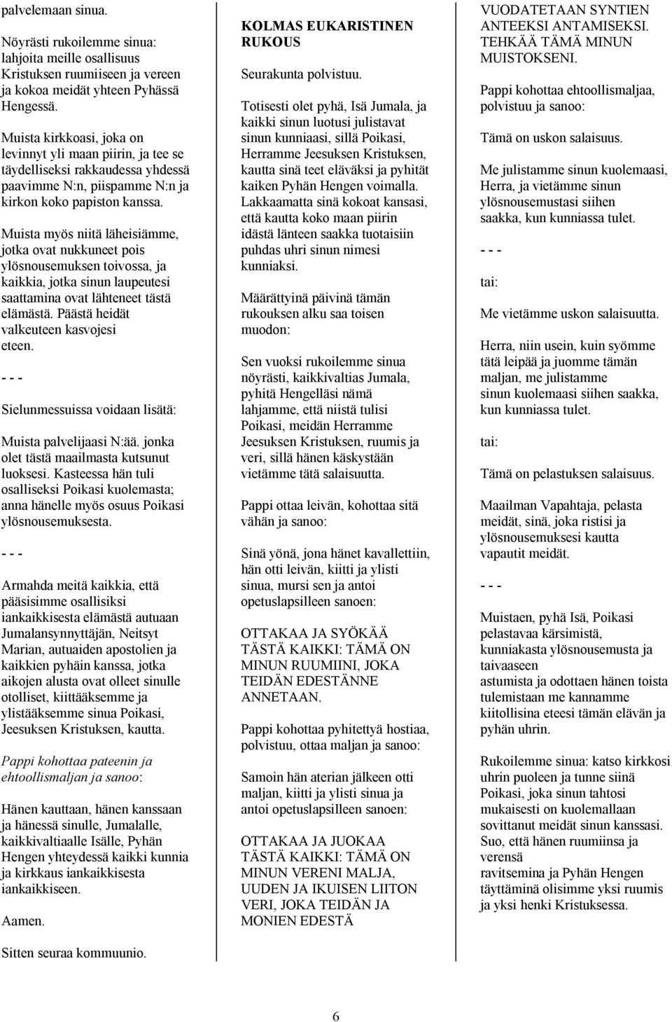 Muista myös niitä läheisiämme, jotka ovat nukkuneet pois ylösnousemuksen toivossa, ja kaikkia, jotka sinun laupeutesi saattamina ovat lähteneet tästä elämästä.