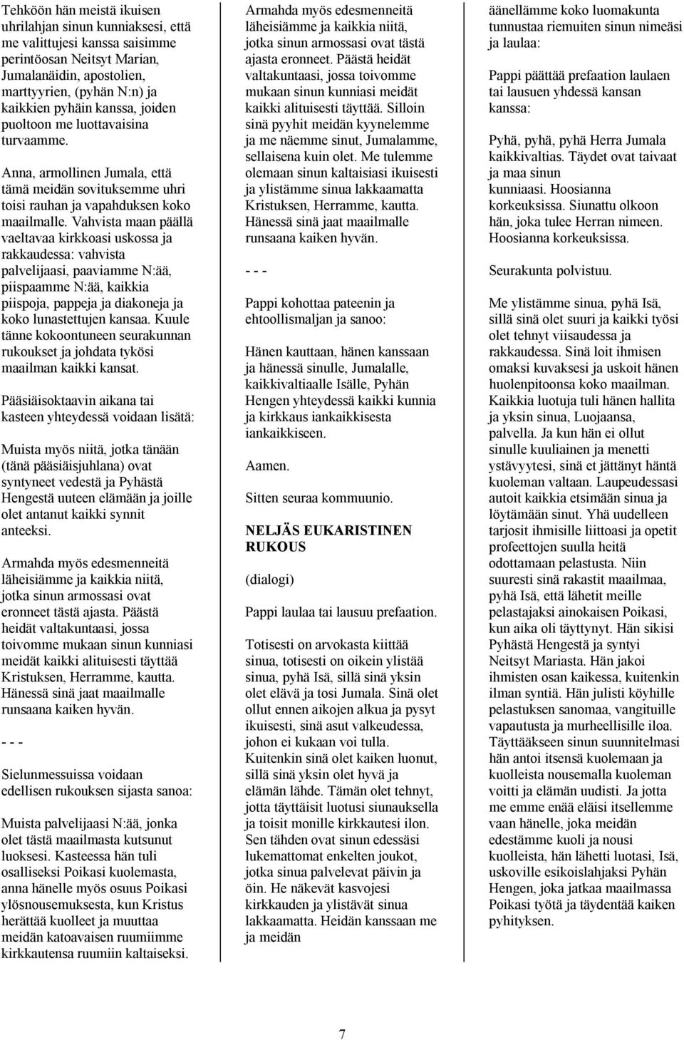 Vahvista maan päällä vaeltavaa kirkkoasi uskossa ja rakkaudessa: vahvista palvelijaasi, paaviamme N:ää, piispaamme N:ää, kaikkia piispoja, pappeja ja diakoneja ja koko lunastettujen kansaa.