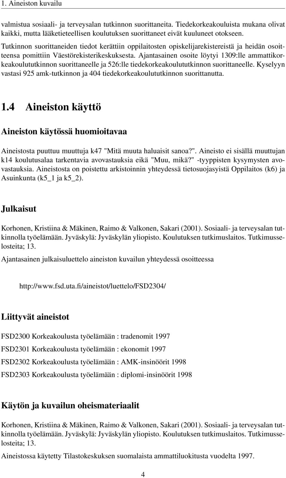 Ajantasainen osoite löytyi 1309:lle ammattikorkeakoulututkinnon suorittaneelle ja 526:lle tiedekorkeakoulututkinnon suorittaneelle.