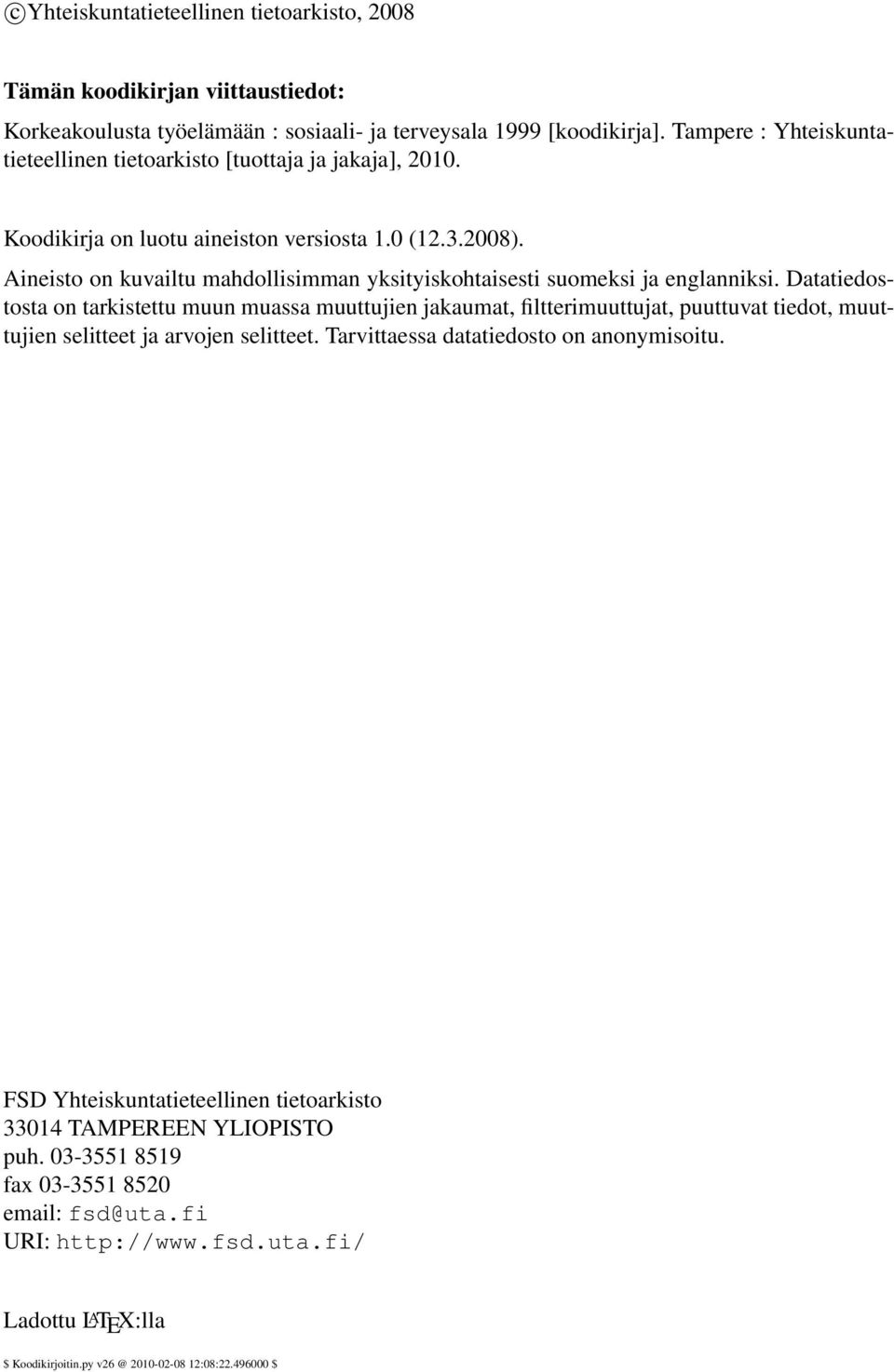 Aineisto on kuvailtu mahdollisimman yksityiskohtaisesti suomeksi ja englanniksi.
