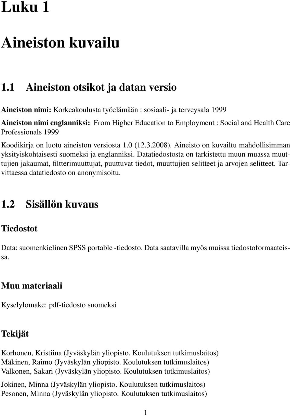 Professionals 1999 Koodikirja on luotu aineiston versiosta 1.0 (12.3.2008). Aineisto on kuvailtu mahdollisimman yksityiskohtaisesti suomeksi ja englanniksi.