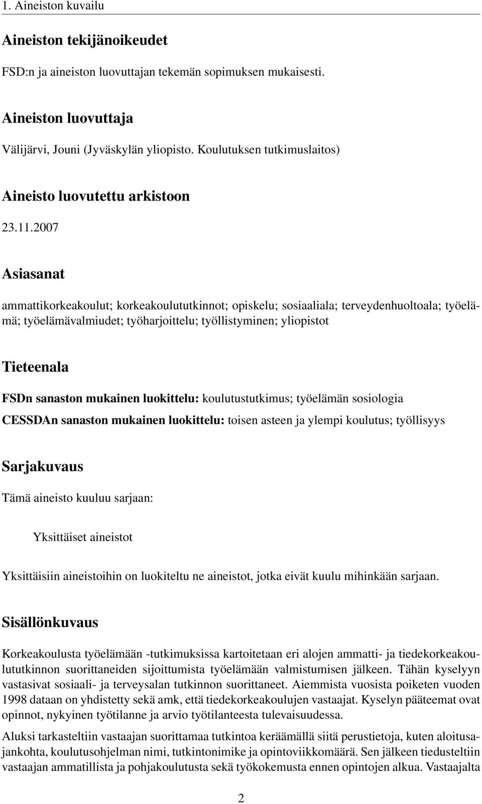 2007 Asiasanat ammattikorkeakoulut; korkeakoulututkinnot; opiskelu; sosiaaliala; terveydenhuoltoala; työelämä; työelämävalmiudet; työharjoittelu; työllistyminen; yliopistot Tieteenala FSDn sanaston