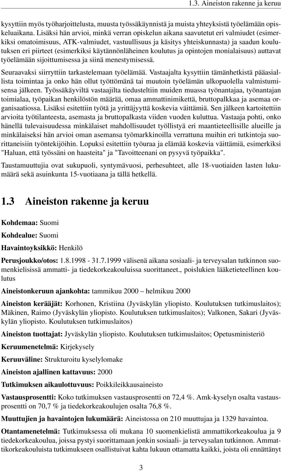 (esimerkiksi käytännönläheinen koulutus ja opintojen monialaisuus) auttavat työelämään sijoittumisessa ja siinä menestymisessä. Seuraavaksi siirryttiin tarkastelemaan työelämää.