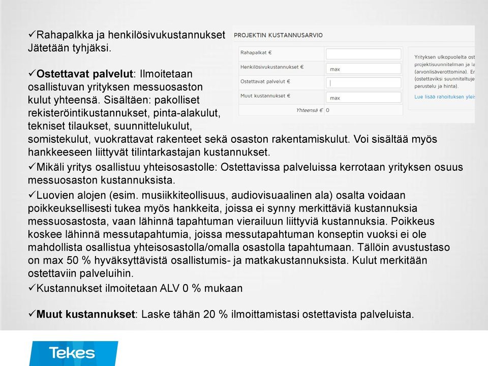 Voi sisältää myös hankkeeseen liittyvät tilintarkastajan kustannukset. Mikäli yritys osallistuu yhteisosastolle: Ostettavissa palveluissa kerrotaan yrityksen osuus messuosaston kustannuksista.