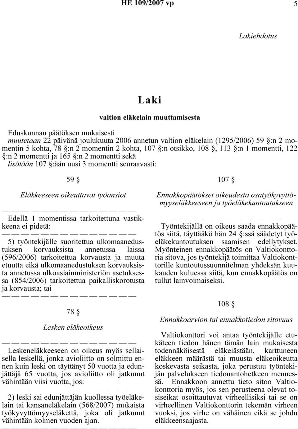 momentissa tarkoitettuna vastikkeena ei pidetä: 5) työntekijälle suoritettua ulkomaanedustuksen korvauksista annetussa laissa (596/2006) tarkoitettua korvausta ja muuta etuutta eikä