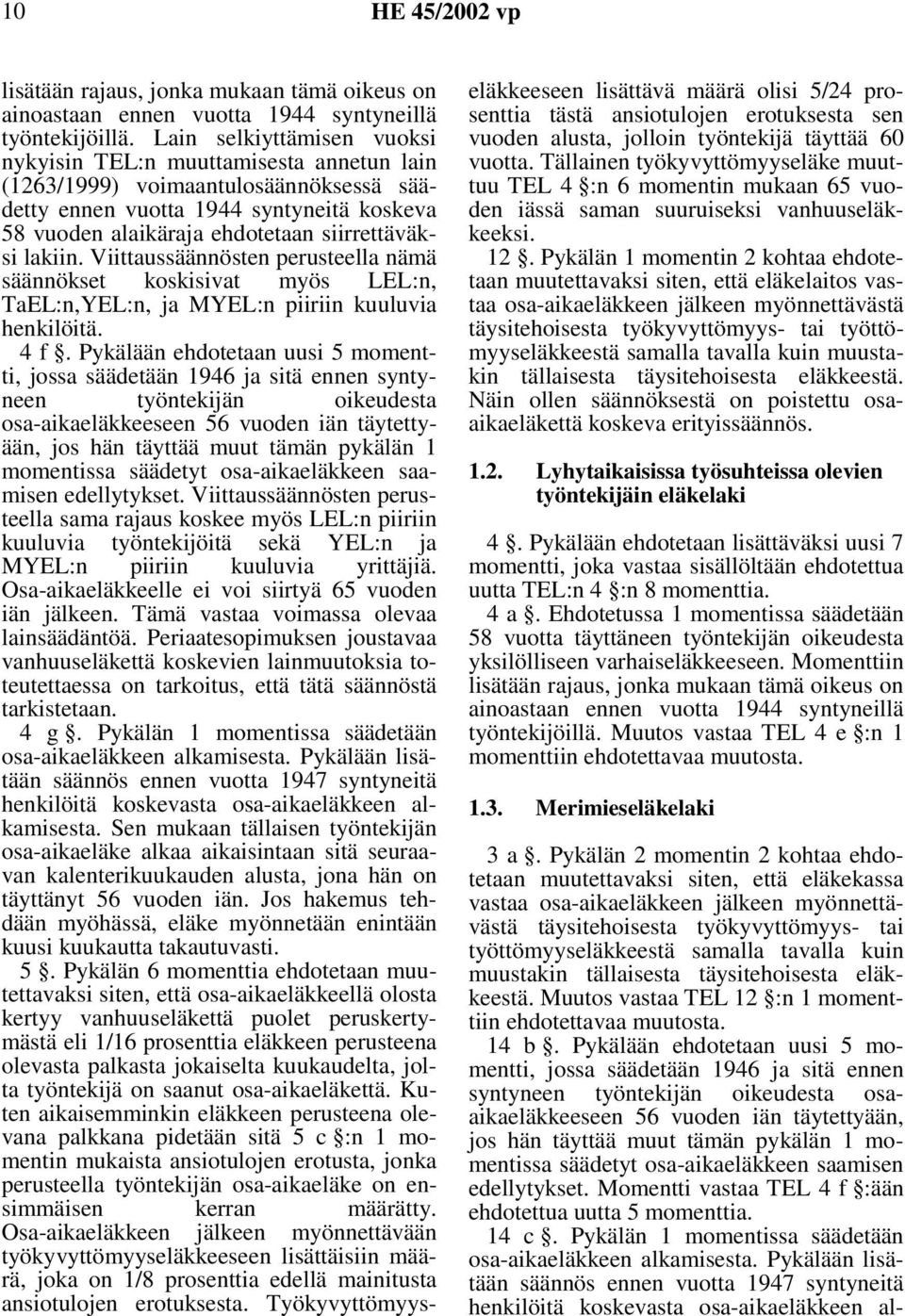 lakiin. Viittaussäännösten perusteella nämä säännökset koskisivat myös LEL:n, TaEL:n,YEL:n, ja MYEL:n piiriin kuuluvia henkilöitä. 4 f.