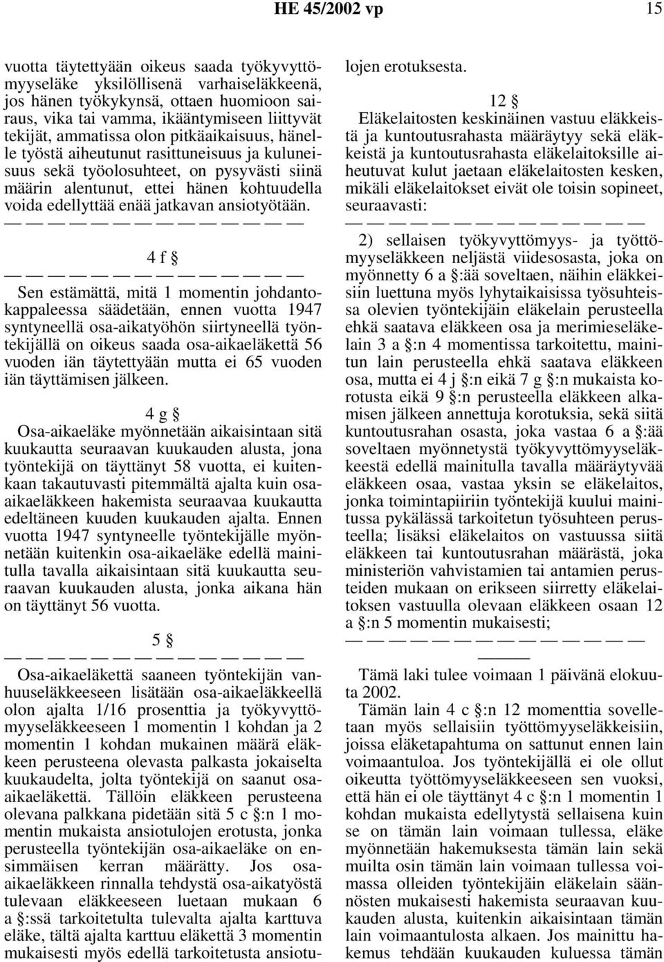 4f Sen estämättä, mitä 1 momentin johdantokappaleessa säädetään, ennen vuotta 1947 syntyneellä osa-aikatyöhön siirtyneellä työntekijällä on oikeus saada osa-aikaeläkettä 56 vuoden iän täytettyään