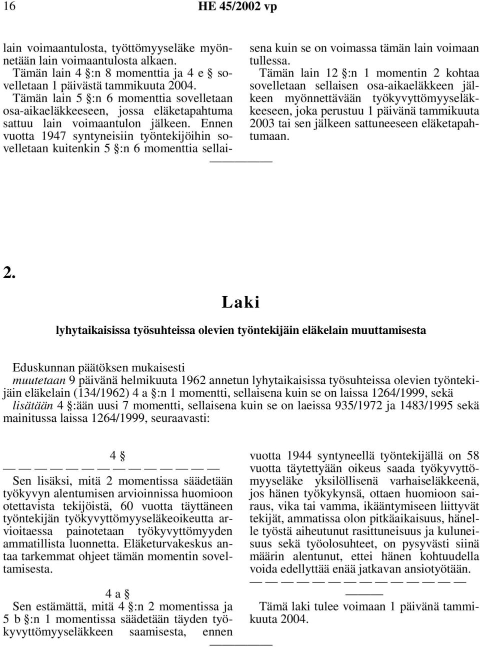 Ennen vuotta 1947 syntyneisiin työntekijöihin sovelletaan kuitenkin 5 :n 6 momenttia sellaisena kuin se on voimassa tämän lain voimaan tullessa.