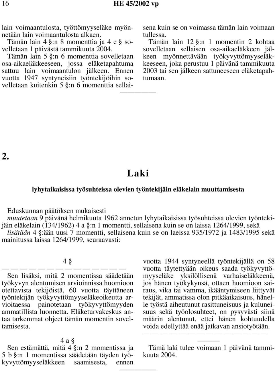 Ennen vuotta 1947 syntyneisiin työntekijöihin sovelletaan kuitenkin 5 :n 6 momenttia sellaisena kuin se on voimassa tämän lain voimaan tullessa.