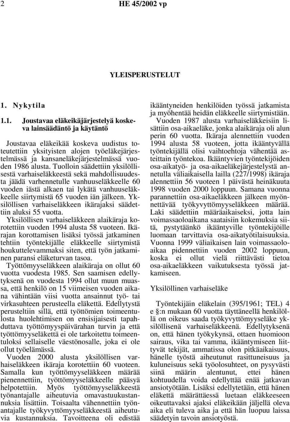 1. Joustavaa eläkeikäjärjestelyä koskeva lainsäädäntö ja käytäntö Joustavaa eläkeikää koskeva uudistus toteutettiin yksityisten alojen työeläkejärjestelmässä ja kansaneläkejärjestelmässä vuoden 1986