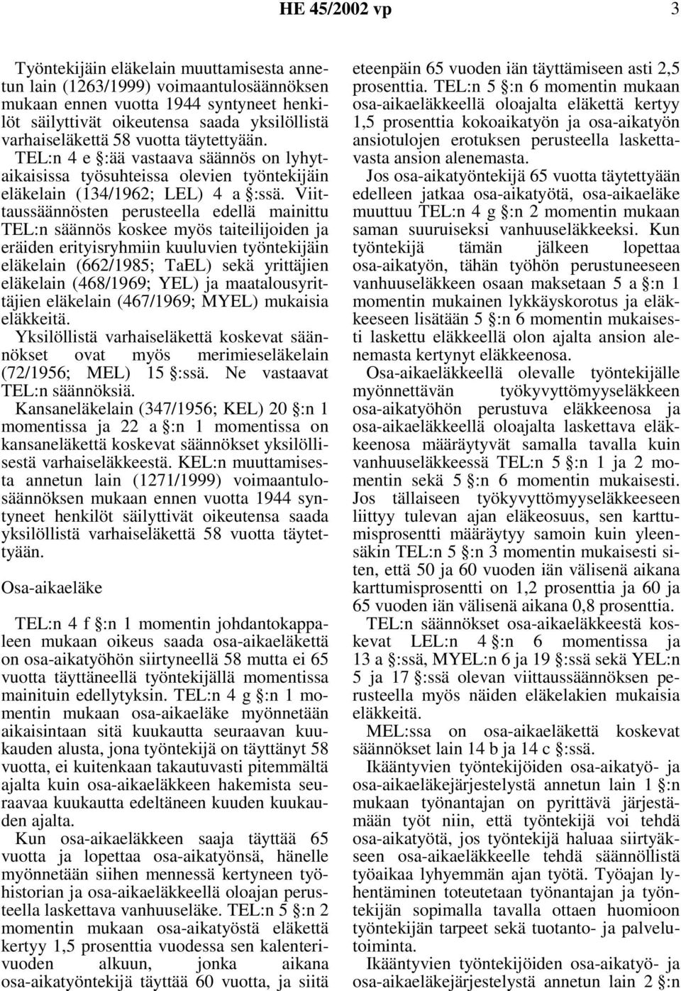 Viittaussäännösten perusteella edellä mainittu TEL:n säännös koskee myös taiteilijoiden ja eräiden erityisryhmiin kuuluvien työntekijäin eläkelain (662/1985; TaEL) sekä yrittäjien eläkelain