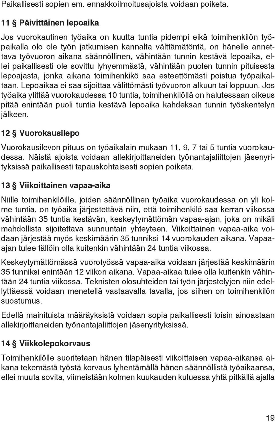 säännöllinen, vähintään tunnin kestävä lepoaika, ellei paikallisesti ole sovittu lyhyemmästä, vähintään puolen tunnin pituisesta lepoajasta, jonka aikana toimihenkikö saa esteettömästi poistua