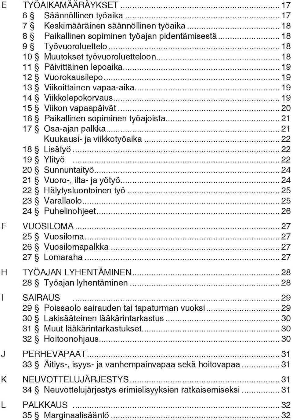 .. 20 16 Paikallinen sopiminen työajoista... 21 17 Osa-ajan palkka... 21 Kuukausi- ja viikkotyöaika... 22 18 Lisätyö... 22 19 Ylityö... 22 20 Sunnuntaityö... 24 21 Vuoro-, ilta- ja yötyö.