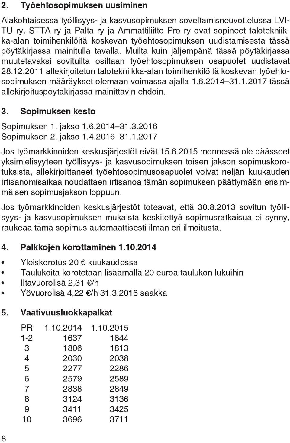 Muilta kuin jäljempänä tässä pöytäkirjassa muutetavaksi sovituilta osiltaan työehtosopimuksen osapuolet uudistavat 28.12.