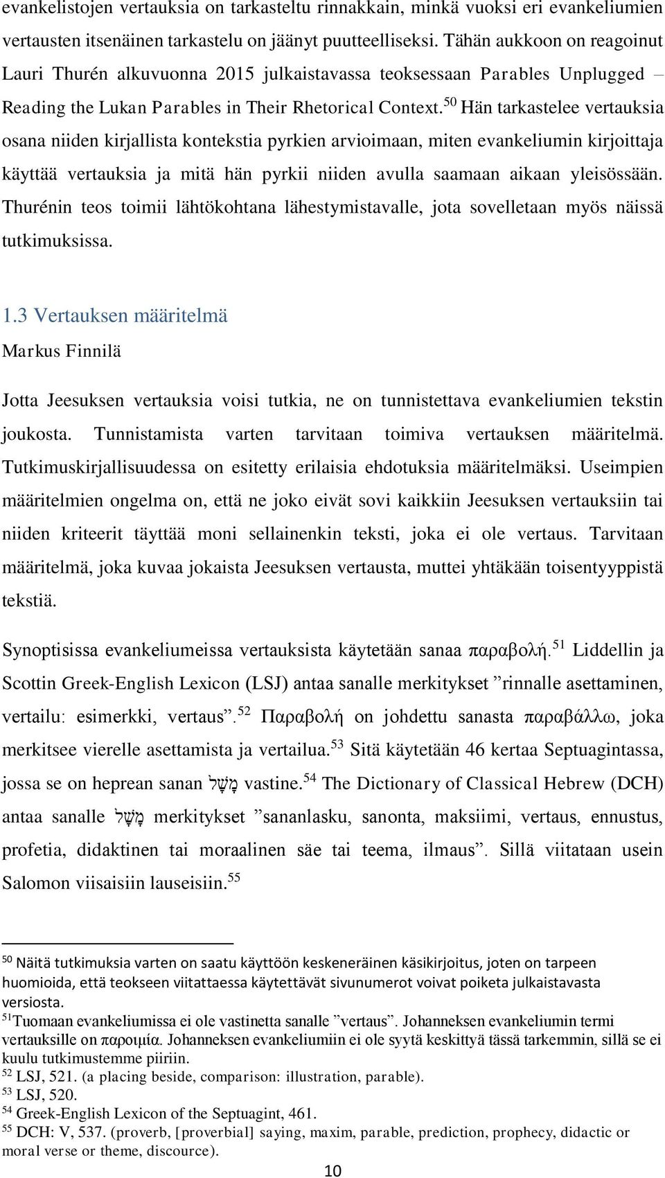 50 Hän tarkastelee vertauksia osana niiden kirjallista kontekstia pyrkien arvioimaan, miten evankeliumin kirjoittaja käyttää vertauksia ja mitä hän pyrkii niiden avulla saamaan aikaan yleisössään.