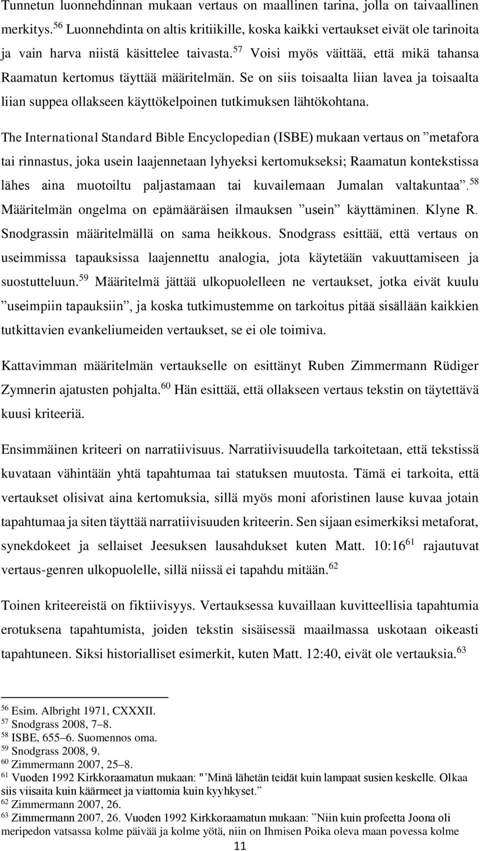 57 Voisi myös väittää, että mikä tahansa Raamatun kertomus täyttää määritelmän. Se on siis toisaalta liian lavea ja toisaalta liian suppea ollakseen käyttökelpoinen tutkimuksen lähtökohtana.