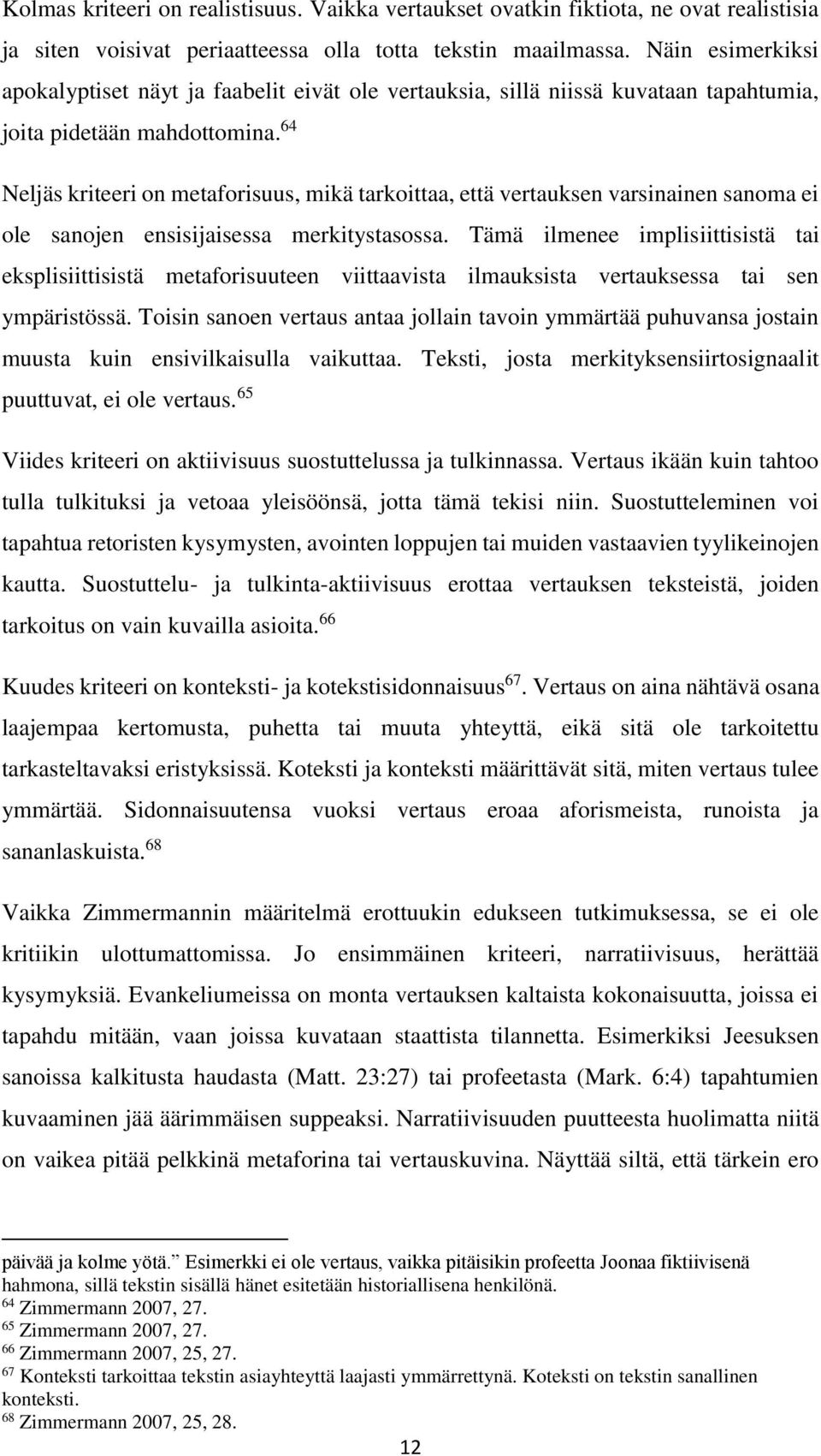 64 Neljäs kriteeri on metaforisuus, mikä tarkoittaa, että vertauksen varsinainen sanoma ei ole sanojen ensisijaisessa merkitystasossa.
