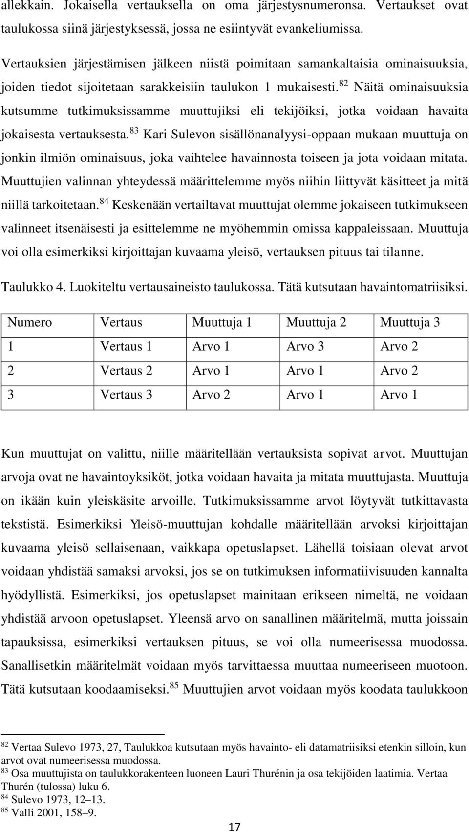 82 Näitä ominaisuuksia kutsumme tutkimuksissamme muuttujiksi eli tekijöiksi, jotka voidaan havaita jokaisesta vertauksesta.
