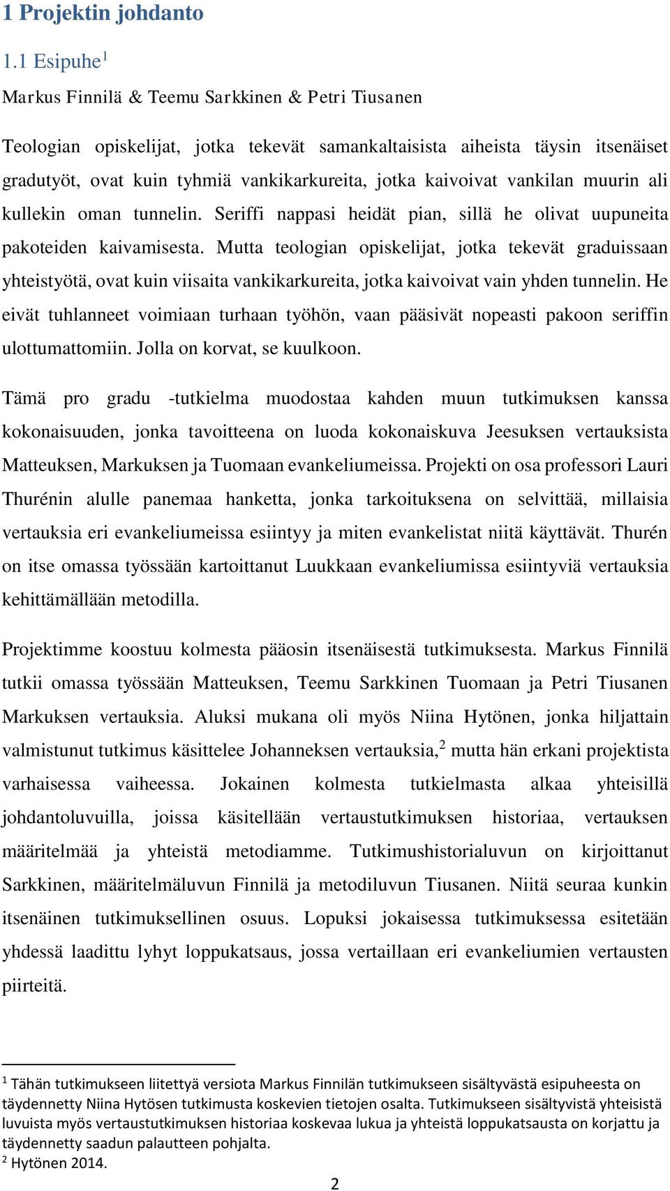 kaivoivat vankilan muurin ali kullekin oman tunnelin. Seriffi nappasi heidät pian, sillä he olivat uupuneita pakoteiden kaivamisesta.