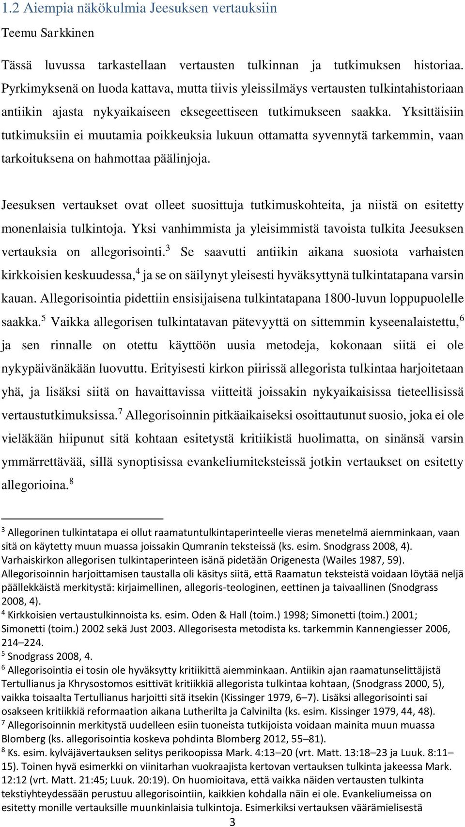 Yksittäisiin tutkimuksiin ei muutamia poikkeuksia lukuun ottamatta syvennytä tarkemmin, vaan tarkoituksena on hahmottaa päälinjoja.