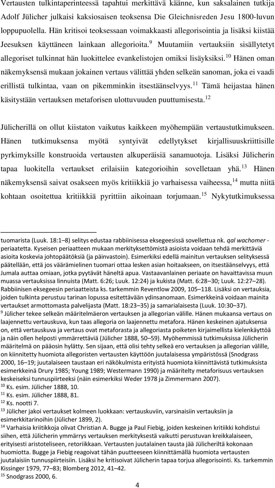 9 Muutamiin vertauksiin sisällytetyt allegoriset tulkinnat hän luokittelee evankelistojen omiksi lisäyksiksi.