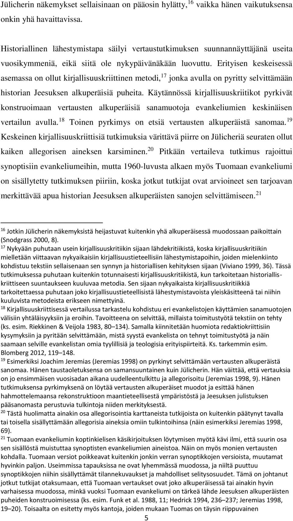 Erityisen keskeisessä asemassa on ollut kirjallisuuskriittinen metodi, 17 jonka avulla on pyritty selvittämään historian Jeesuksen alkuperäisiä puheita.