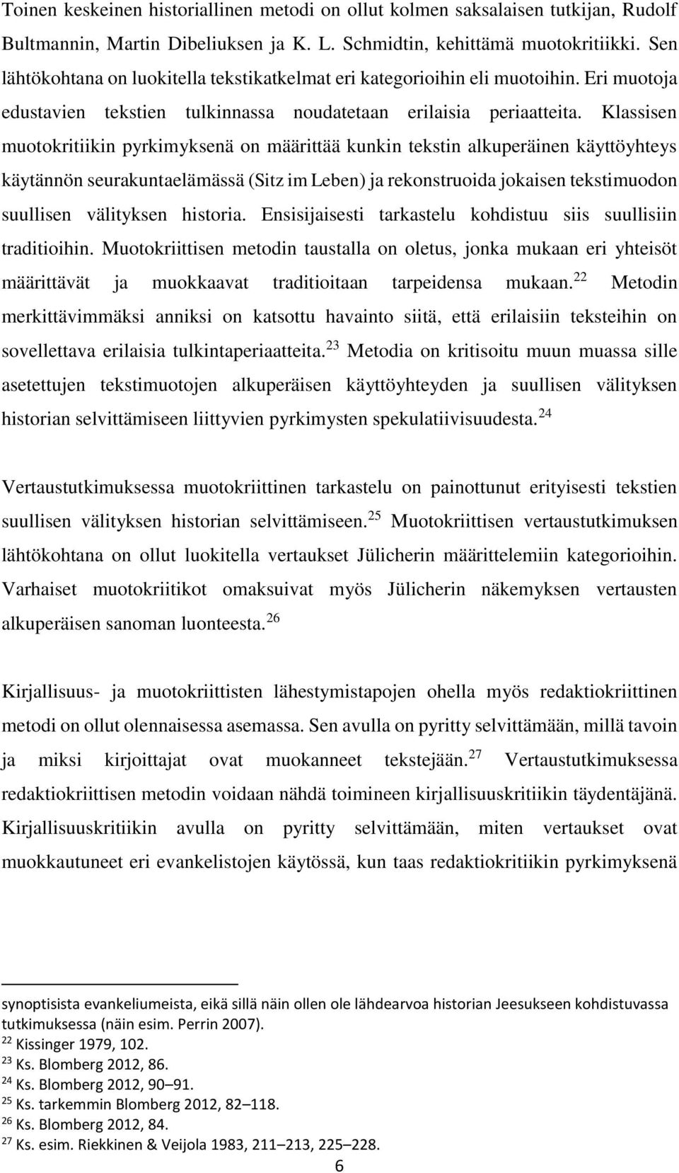 Klassisen muotokritiikin pyrkimyksenä on määrittää kunkin tekstin alkuperäinen käyttöyhteys käytännön seurakuntaelämässä (Sitz im Leben) ja rekonstruoida jokaisen tekstimuodon suullisen välityksen