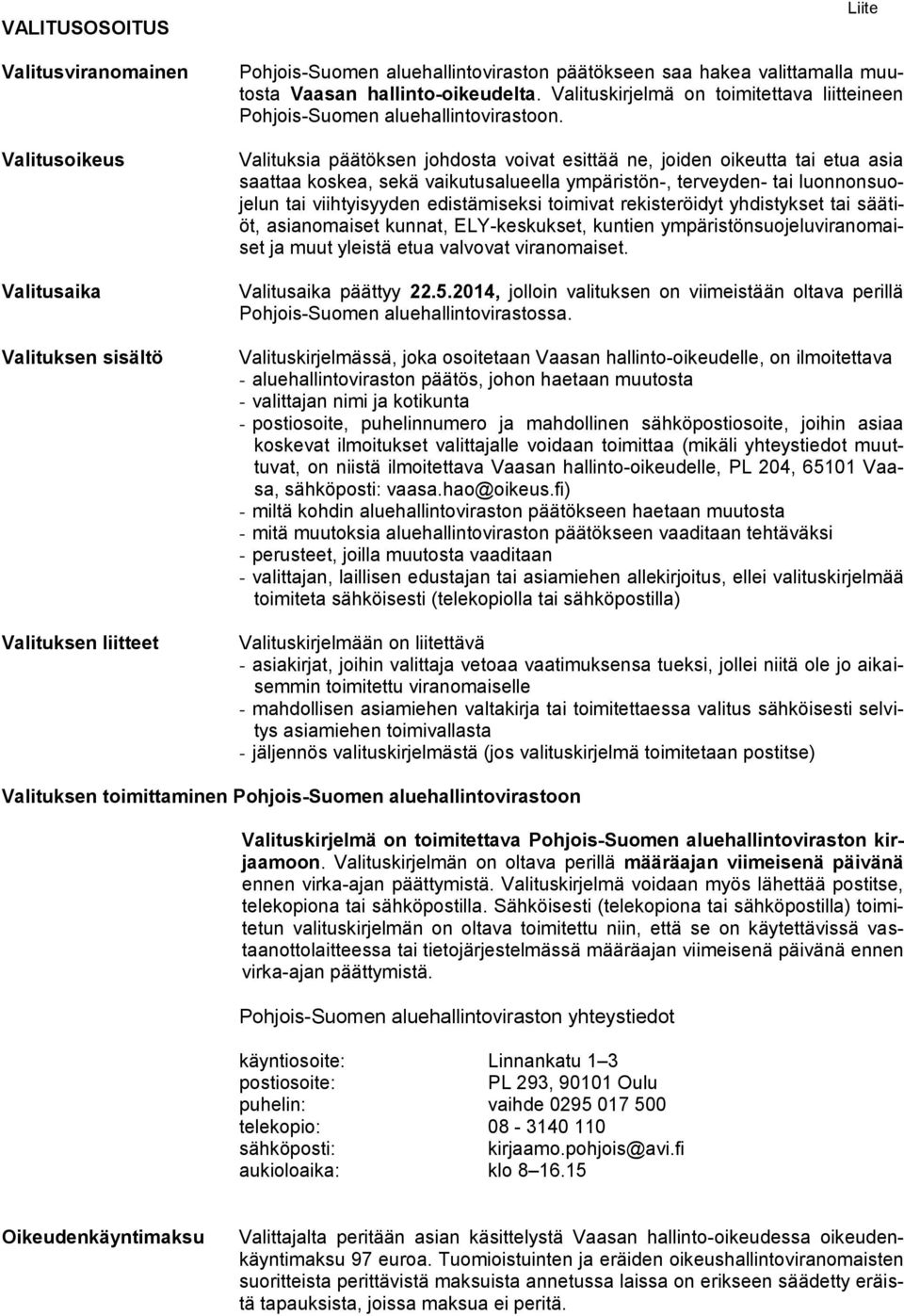 Valituksia päätöksen johdosta voivat esittää ne, joiden oikeutta tai etua asia saattaa koskea, sekä vaikutusalueella ympäristön-, terveyden- tai luonnonsuojelun tai viihtyisyyden edistämiseksi