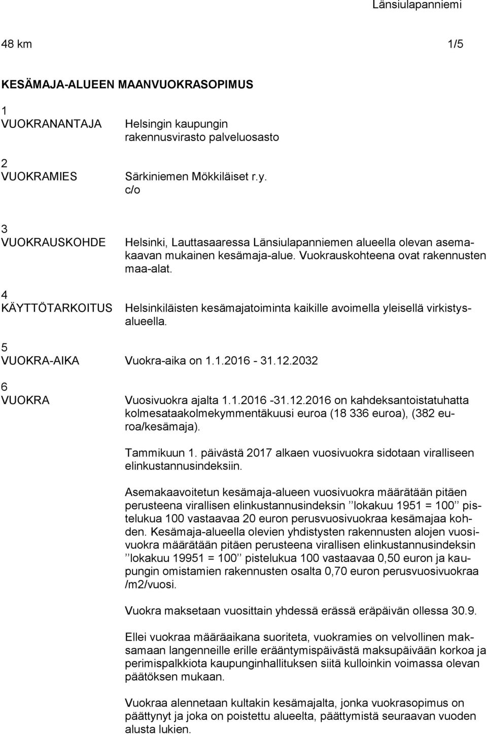 Helsinkiläisten kesämajatoiminta kaikille avoimella yleisellä virkistysalueella. 5 VUOKRA-AIKA Vuokra-aika on 1.1.2016-31.12.