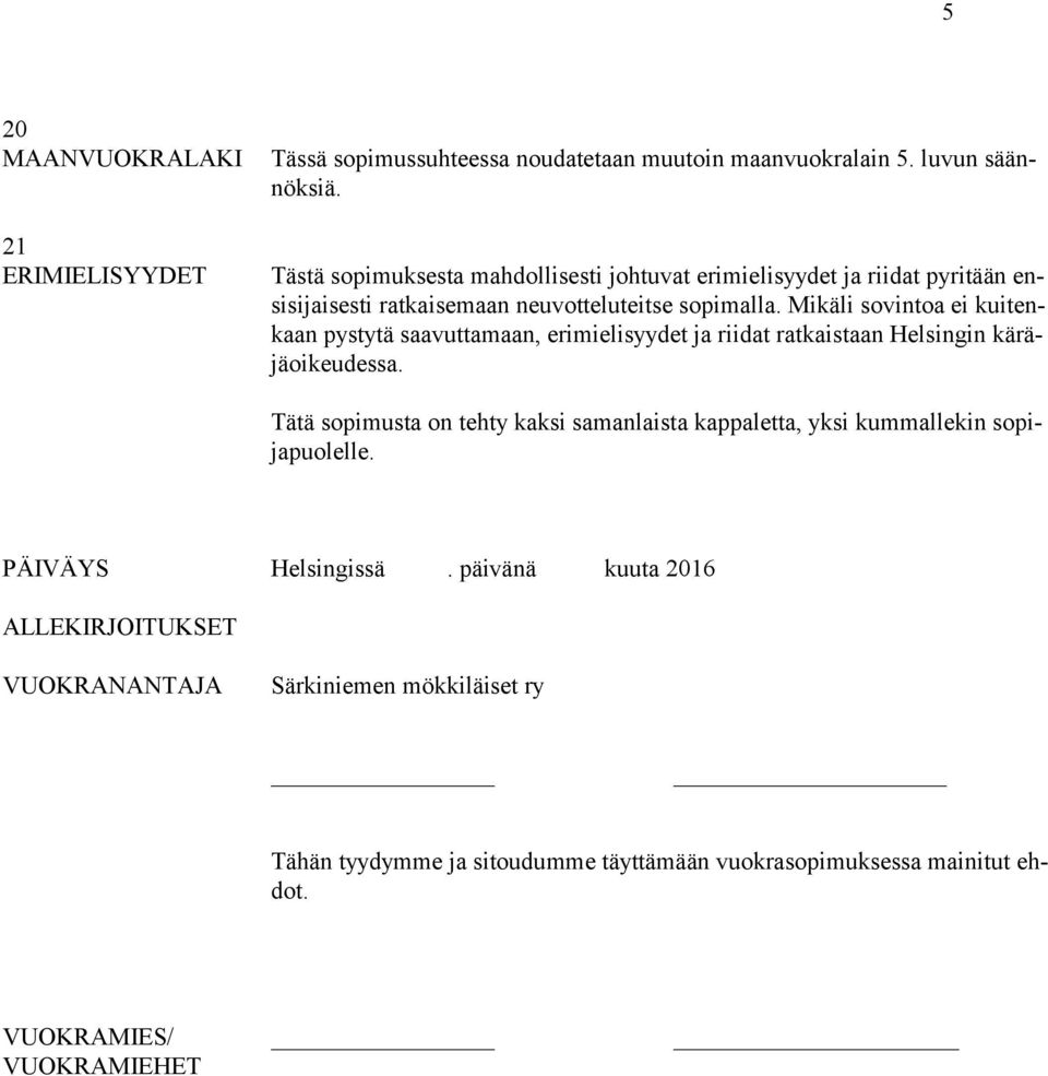 Mikäli sovintoa ei kuitenkaan pystytä saavuttamaan, erimielisyydet ja riidat ratkaistaan Helsingin käräjäoikeudessa.