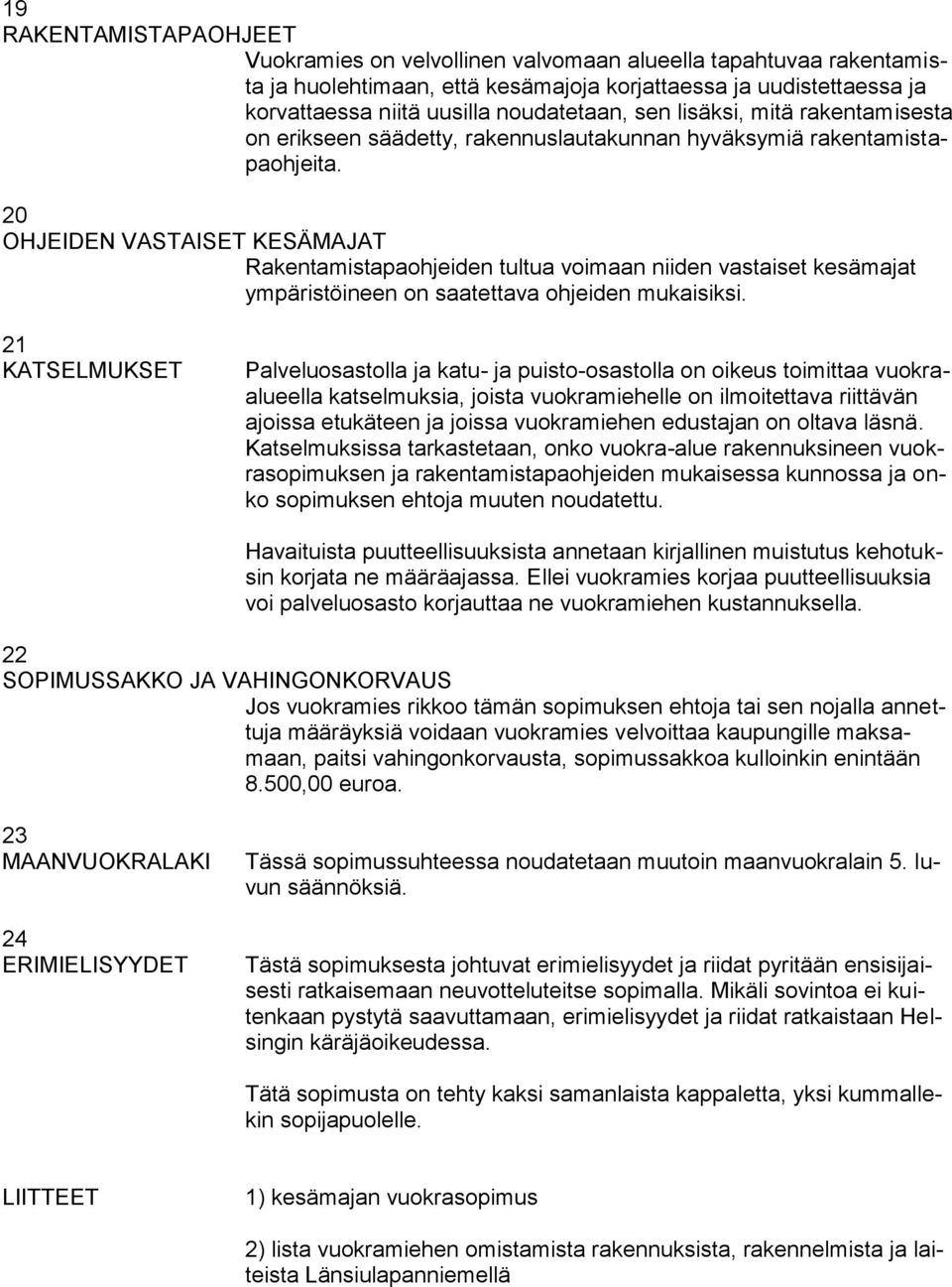 20 OHJEIDEN VASTAISET KESÄMAJAT Rakentamistapaohjeiden tultua voimaan niiden vastaiset kesämajat ympäristöineen on saatettava ohjeiden mukaisiksi.