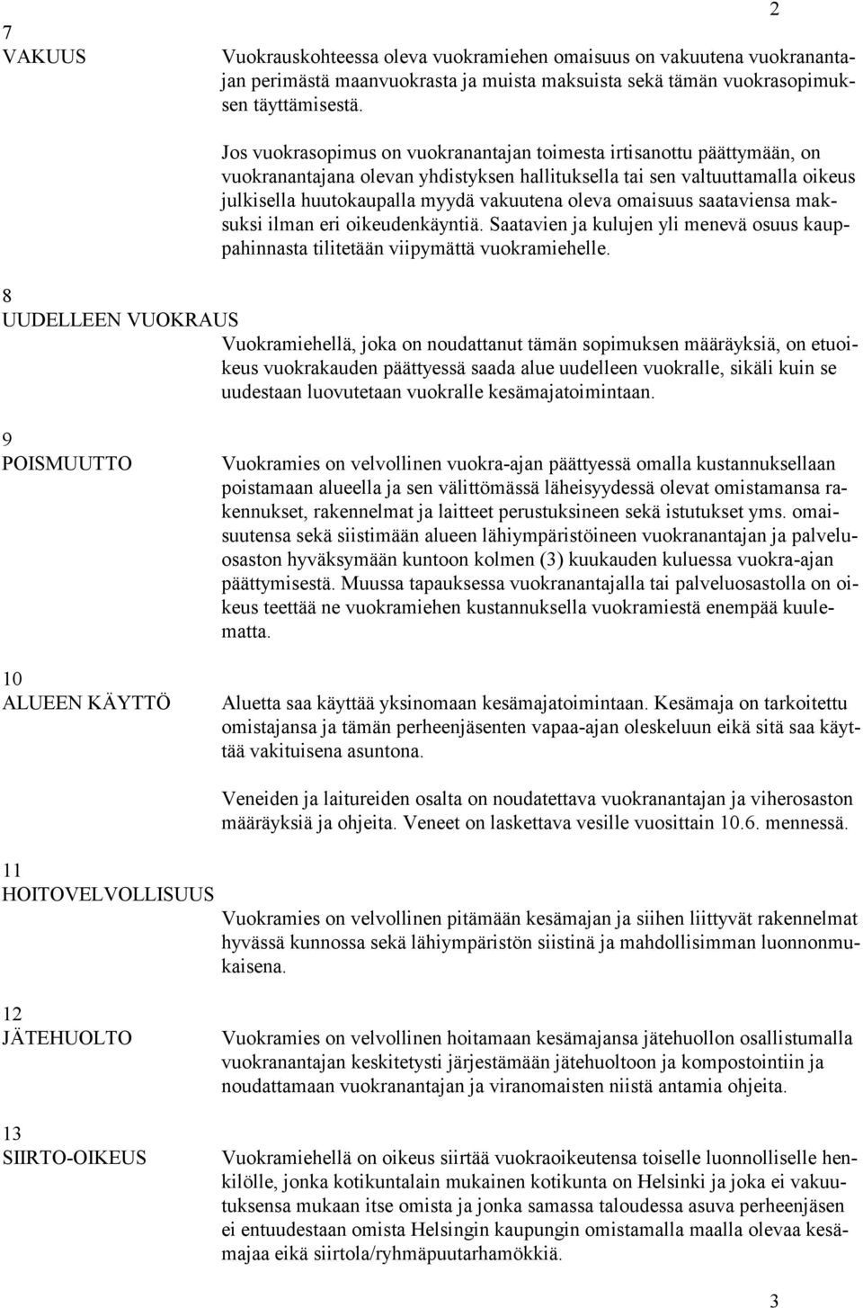 omaisuus saataviensa maksuksi ilman eri oikeudenkäyntiä. Saatavien ja kulujen yli menevä osuus kauppahinnasta tilitetään viipymättä vuokramiehelle.