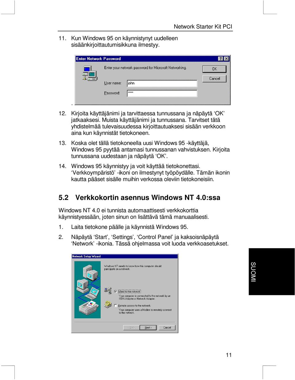 Koska olet tällä tietokoneella uusi Windows 95 -käyttäjä, Windows 95 pyytää antamasi tunnussanan vahvistuksen. Kirjoita tunnussana uudestaan ja näpäytä OK. 14.