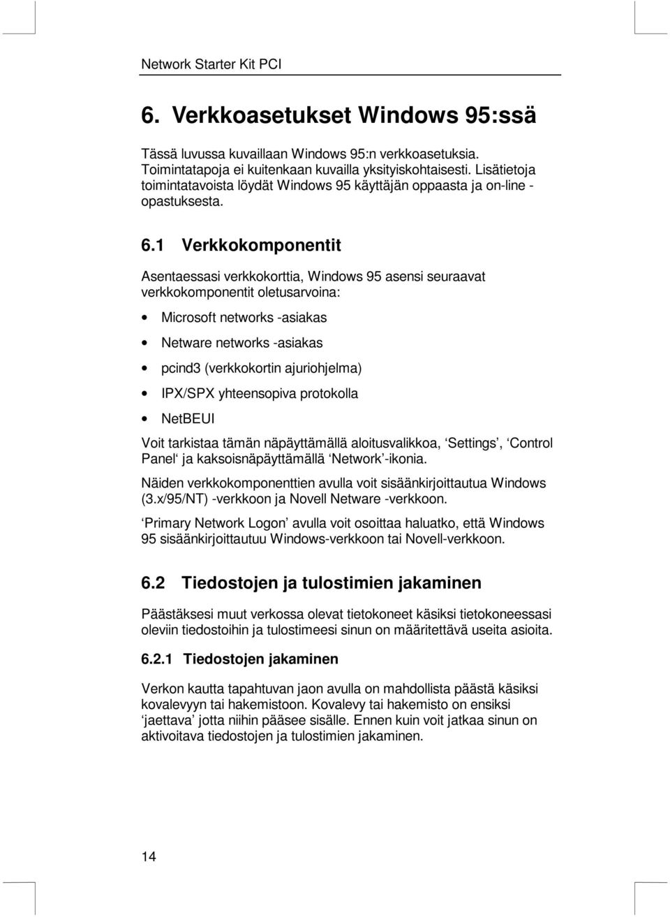 1 Verkkokomponentit Asentaessasi verkkokorttia, Windows 95 asensi seuraavat verkkokomponentit oletusarvoina: Microsoft networks -asiakas Netware networks -asiakas pcind3 (verkkokortin ajuriohjelma)