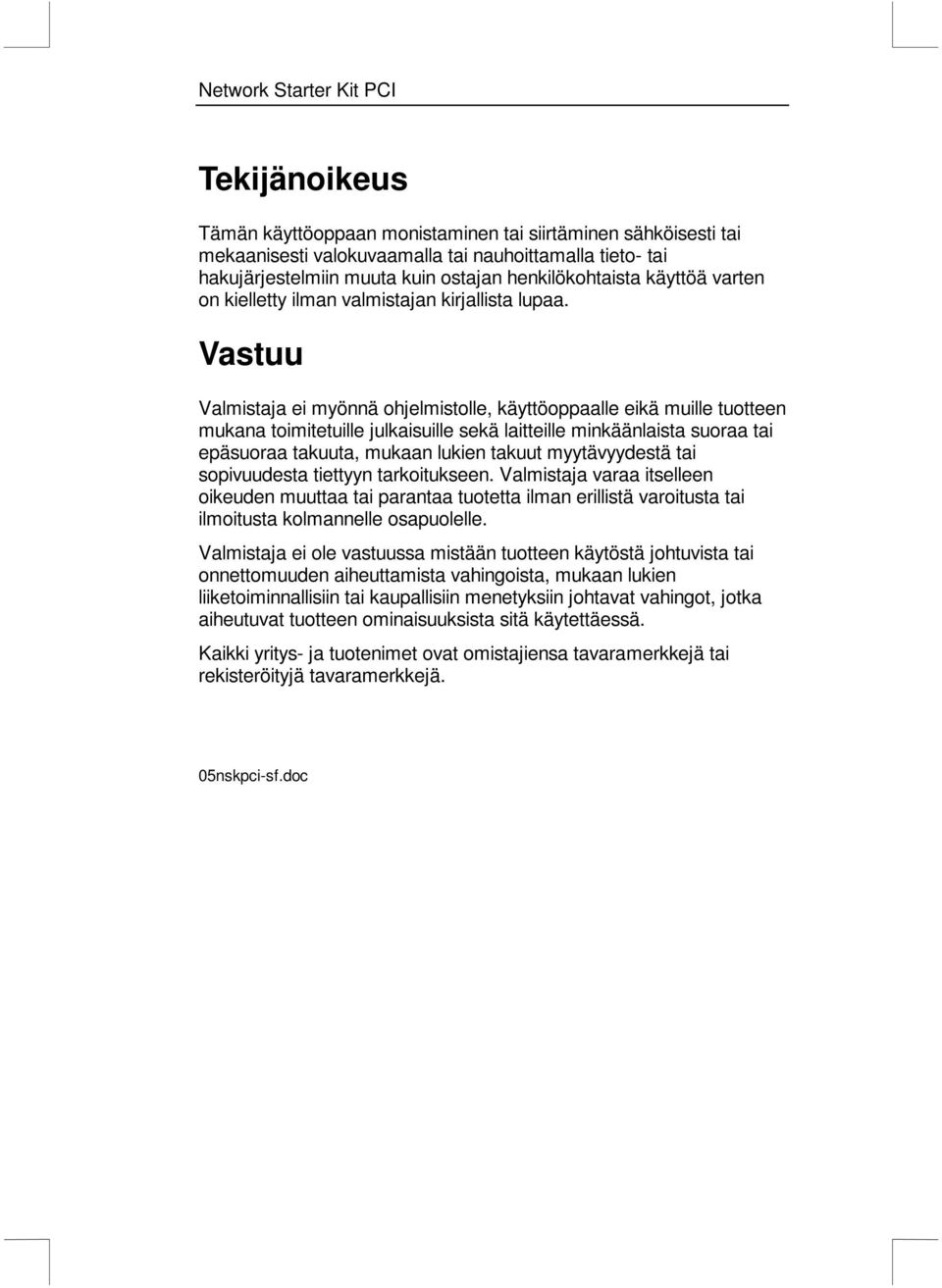 Vastuu Valmistaja ei myönnä ohjelmistolle, käyttöoppaalle eikä muille tuotteen mukana toimitetuille julkaisuille sekä laitteille minkäänlaista suoraa tai epäsuoraa takuuta, mukaan lukien takuut