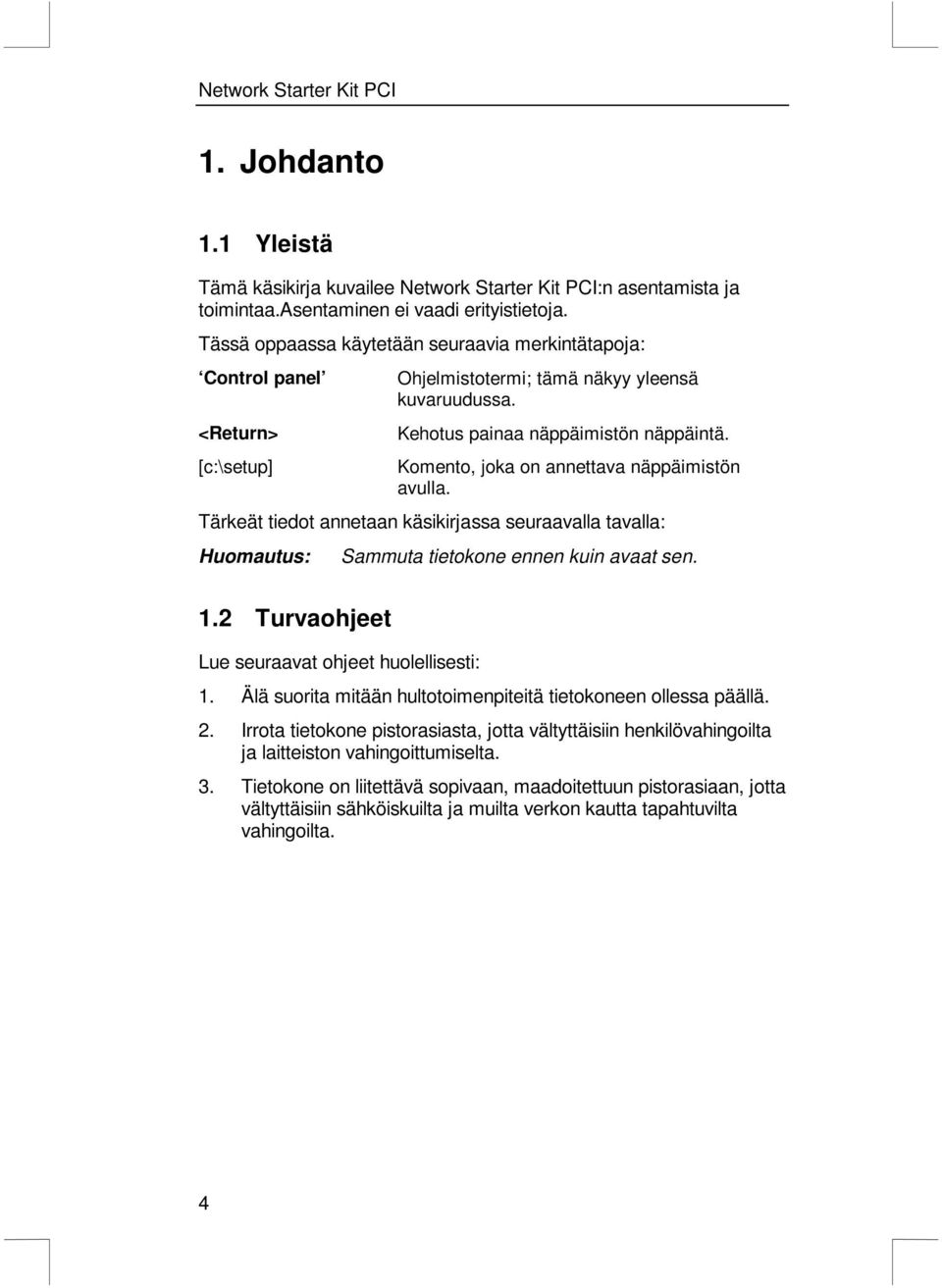 Komento, joka on annettava näppäimistön avulla. Tärkeät tiedot annetaan käsikirjassa seuraavalla tavalla: Huomautus: Sammuta tietokone ennen kuin avaat sen. 1.