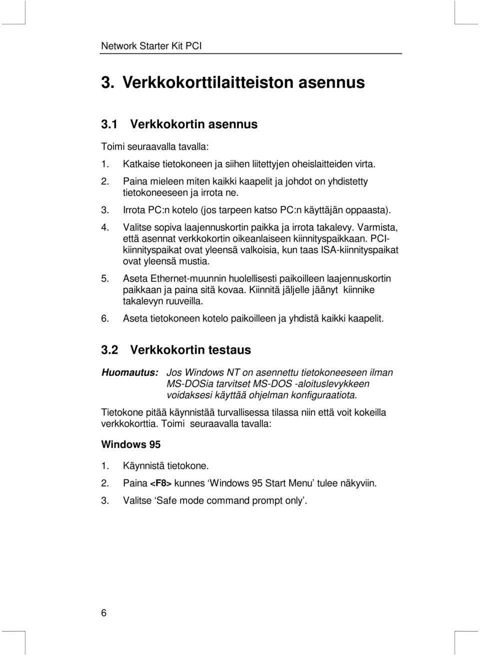 Valitse sopiva laajennuskortin paikka ja irrota takalevy. Varmista, että asennat verkkokortin oikeanlaiseen kiinnityspaikkaan.