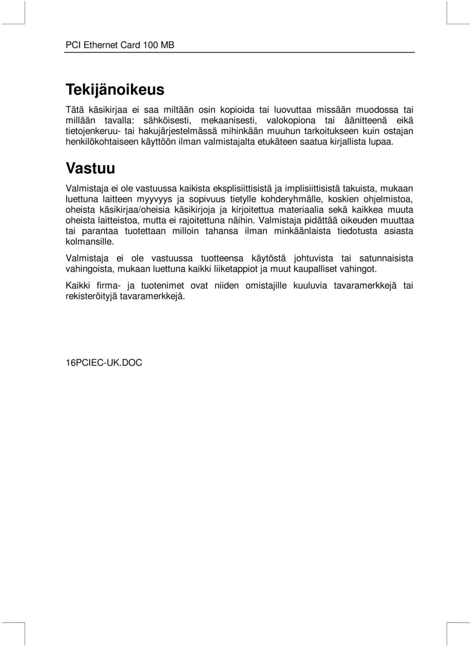 Vastuu Valmistaja ei ole vastuussa kaikista eksplisiittisistä ja implisiittisistä takuista, mukaan luettuna laitteen myyvyys ja sopivuus tietylle kohderyhmälle, koskien ohjelmistoa, oheista