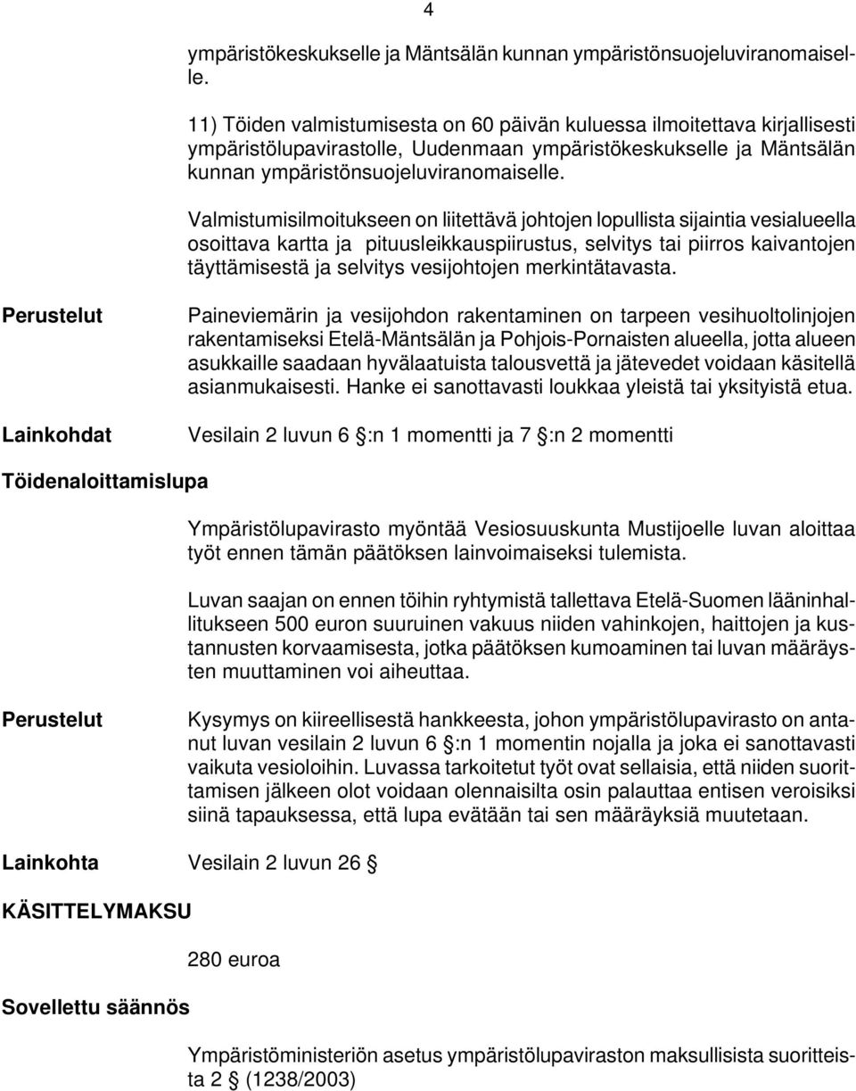 Valmistumisilmoitukseen on liitettävä johtojen lopullista sijaintia vesialueella osoittava kartta ja pituusleikkauspiirustus, selvitys tai piirros kaivantojen täyttämisestä ja selvitys vesijohtojen