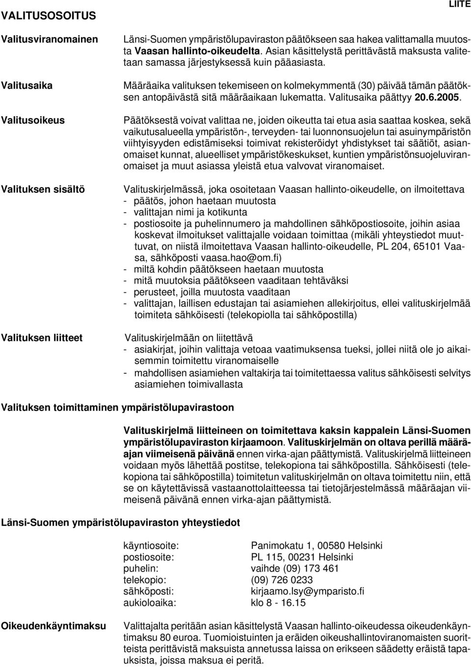 Määräaika valituksen tekemiseen on kolmekymmentä (30) päivää tämän päätöksen antopäivästä sitä määräaikaan lukematta. Valitusaika päättyy 20.6.2005.